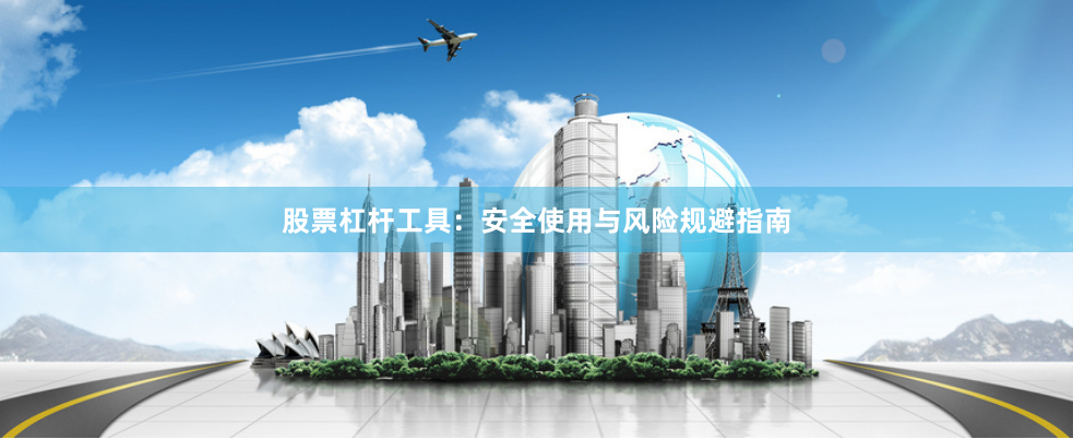 股票杠杆工具：安全使用与风险规避指南