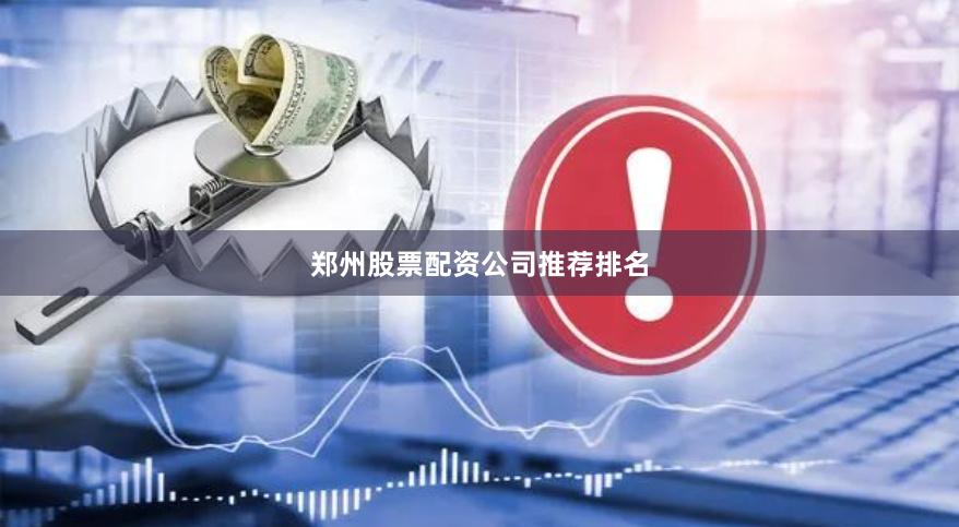 郑州股票配资公司推荐排名