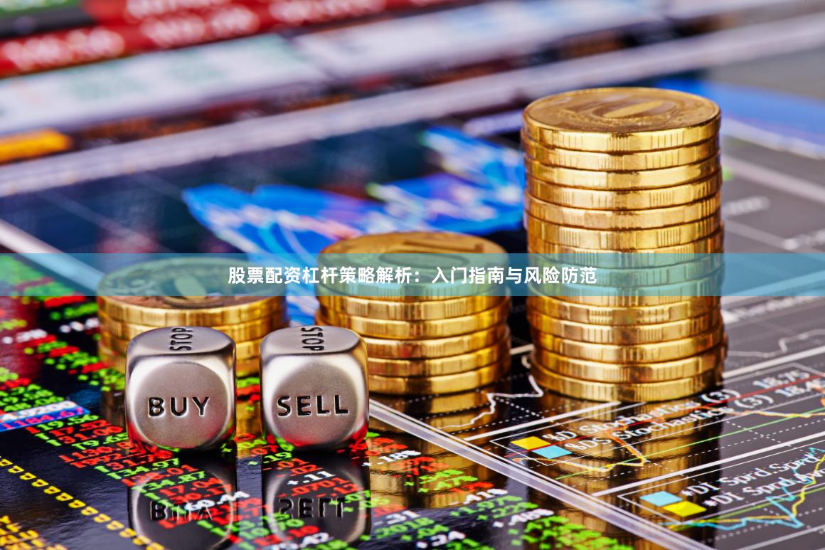 股票配资杠杆策略解析:入门指南与风险防范