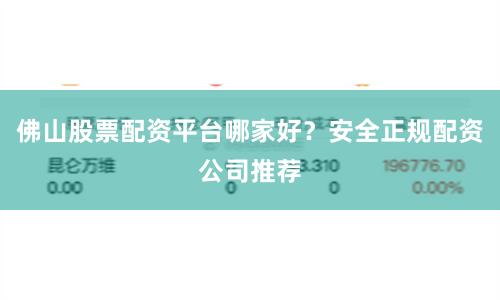 佛山股票配资平台哪家好？安全正规配资公司推荐