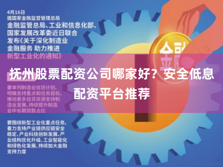 抚州股票配资公司哪家好？安全低息配资平台推荐