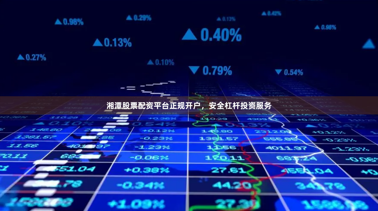 湘潭股票配资平台正规开户，安全杠杆投资服务