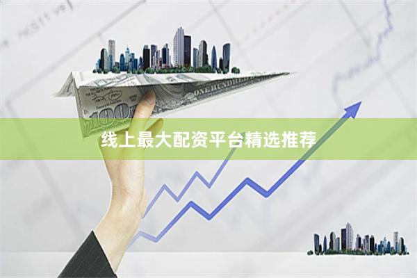 线上最大配资平台精选推荐